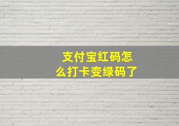 支付宝红码怎么打卡变绿码了