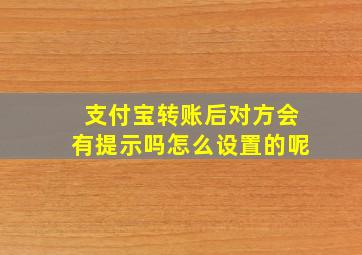 支付宝转账后对方会有提示吗怎么设置的呢