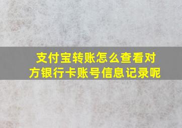 支付宝转账怎么查看对方银行卡账号信息记录呢