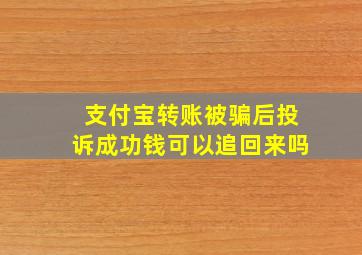 支付宝转账被骗后投诉成功钱可以追回来吗