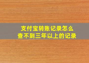 支付宝转账记录怎么查不到三年以上的记录