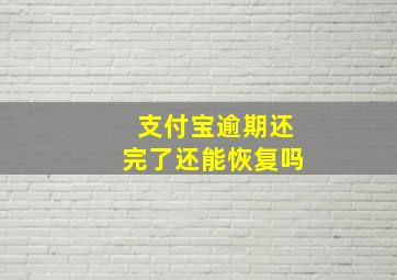 支付宝逾期还完了还能恢复吗