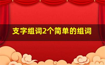 支字组词2个简单的组词