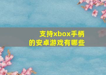 支持xbox手柄的安卓游戏有哪些