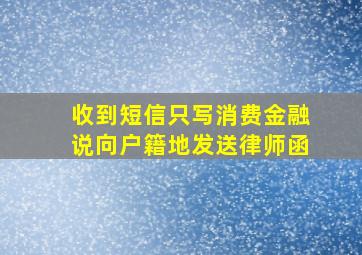 收到短信只写消费金融说向户籍地发送律师函