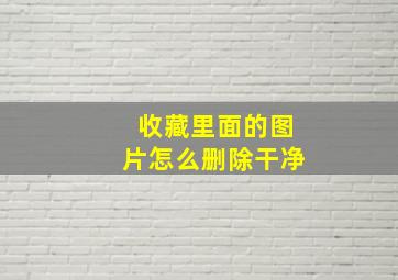 收藏里面的图片怎么删除干净