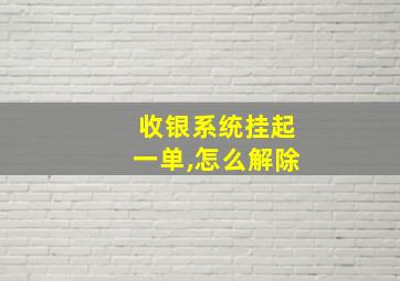 收银系统挂起一单,怎么解除