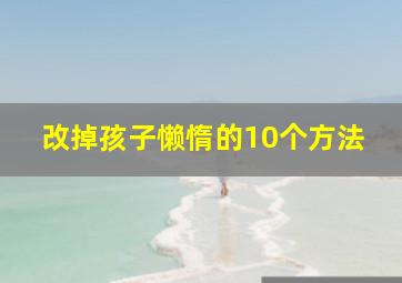 改掉孩子懒惰的10个方法