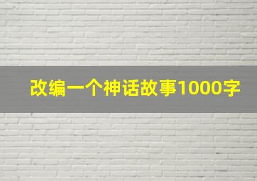 改编一个神话故事1000字