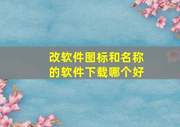 改软件图标和名称的软件下载哪个好