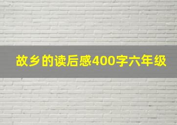 故乡的读后感400字六年级