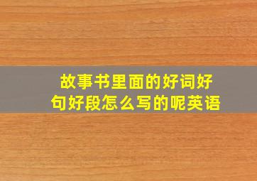 故事书里面的好词好句好段怎么写的呢英语