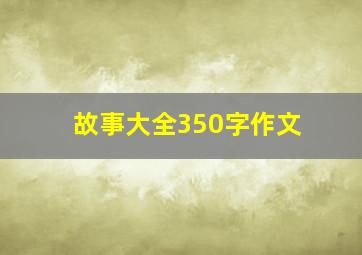 故事大全350字作文