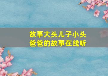 故事大头儿子小头爸爸的故事在线听