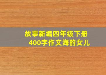 故事新编四年级下册400字作文海的女儿