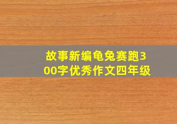 故事新编龟兔赛跑300字优秀作文四年级