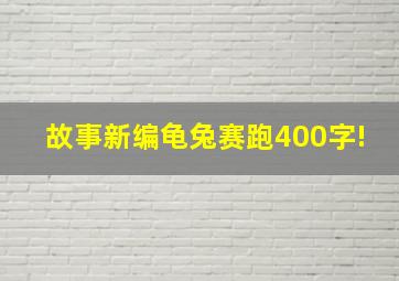 故事新编龟兔赛跑400字!