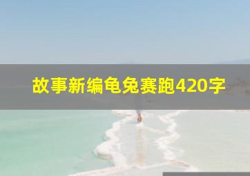 故事新编龟兔赛跑420字