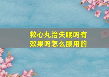 救心丸治失眠吗有效果吗怎么服用的