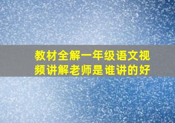 教材全解一年级语文视频讲解老师是谁讲的好