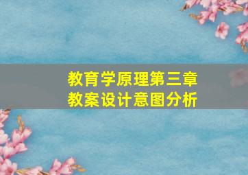 教育学原理第三章教案设计意图分析