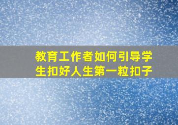 教育工作者如何引导学生扣好人生第一粒扣子