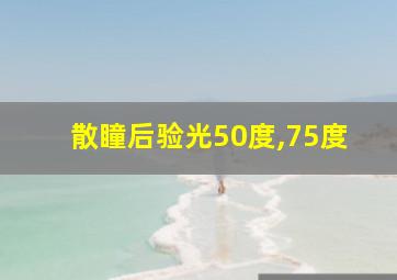 散瞳后验光50度,75度