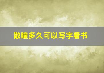 散瞳多久可以写字看书