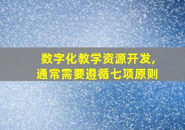 数字化教学资源开发,通常需要遵循七项原则