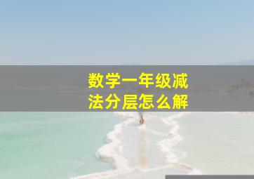 数学一年级减法分层怎么解