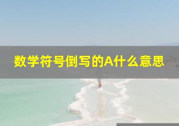 数学符号倒写的A什么意思