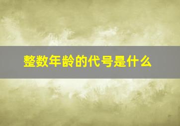 整数年龄的代号是什么