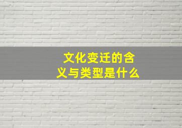 文化变迁的含义与类型是什么