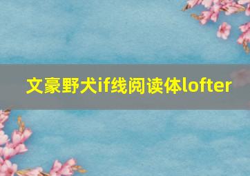 文豪野犬if线阅读体lofter