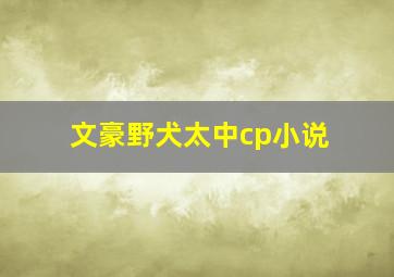 文豪野犬太中cp小说