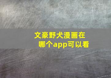 文豪野犬漫画在哪个app可以看