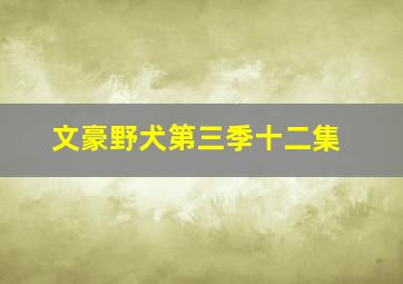 文豪野犬第三季十二集