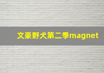 文豪野犬第二季magnet