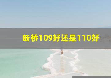 断桥109好还是110好