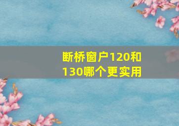 断桥窗户120和130哪个更实用