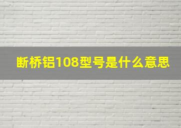 断桥铝108型号是什么意思