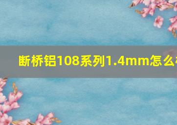 断桥铝108系列1.4mm怎么样