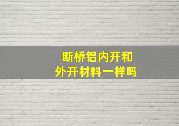 断桥铝内开和外开材料一样吗