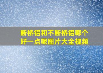 断桥铝和不断桥铝哪个好一点呢图片大全视频