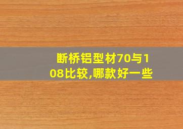 断桥铝型材70与108比较,哪款好一些