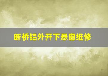 断桥铝外开下悬窗维修