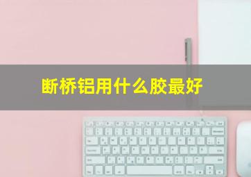 断桥铝用什么胶最好