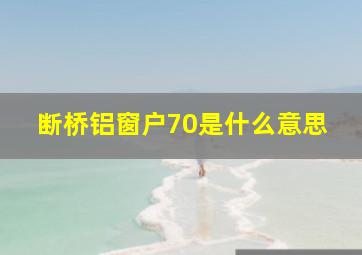 断桥铝窗户70是什么意思