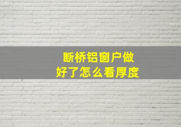 断桥铝窗户做好了怎么看厚度