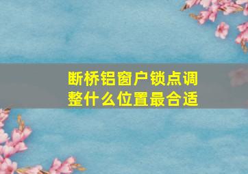 断桥铝窗户锁点调整什么位置最合适